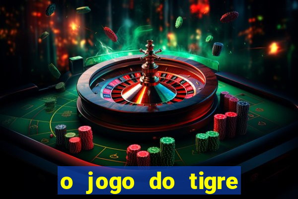 o jogo do tigre da dinheiro